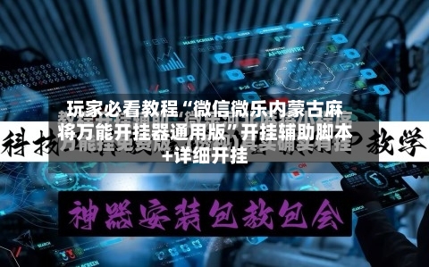玩家必看教程“微信微乐内蒙古麻将万能开挂器通用版”开挂辅助脚本+详细开挂-第1张图片
