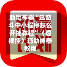 助赢神器“迅奇斗牛小程序怎么开挂教程	”（透视挂）辅助神器教程-第3张图片