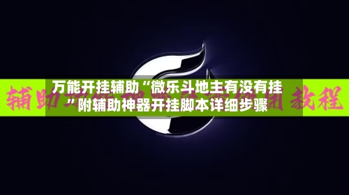 万能开挂辅助“微乐斗地主有没有挂”附辅助神器开挂脚本详细步骤-第3张图片
