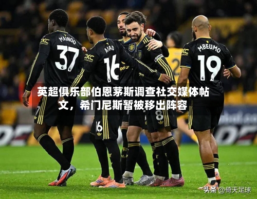 英超俱乐部伯恩茅斯调查社交媒体帖文，希门尼斯暂被移出阵容-第1张图片