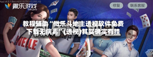 教程辅助“微乐斗地主透视软件免费下载无病毒”(透视)其实确实有挂-第1张图片