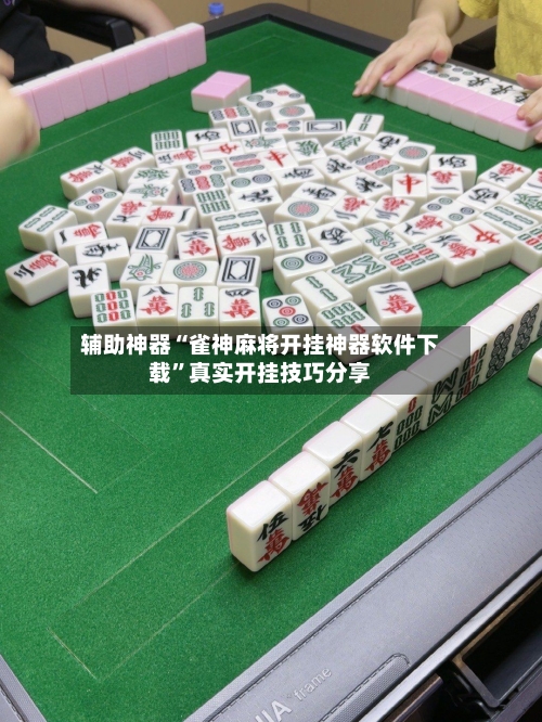 辅助神器“雀神麻将开挂神器软件下载”真实开挂技巧分享-第3张图片