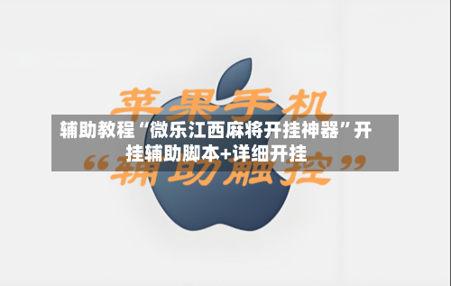 辅助教程“微乐江西麻将开挂神器”开挂辅助脚本+详细开挂-第1张图片