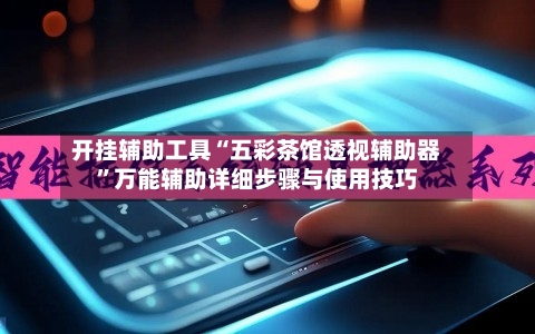 开挂辅助工具“五彩茶馆透视辅助器”万能辅助详细步骤与使用技巧-第1张图片