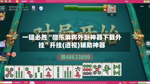 一键必胜“微乐麻将外卦神器下载外挂	”开挂(透视)辅助神器-第1张图片