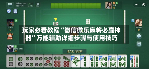 玩家必看教程“微信微乐麻将必赢神器	”万能辅助详细步骤与使用技巧-第1张图片