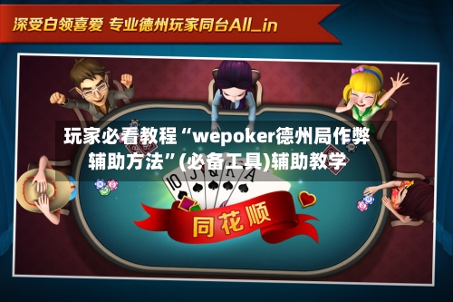 玩家必看教程“wepoker德州局作弊辅助方法”(必备工具)辅助教学-第1张图片