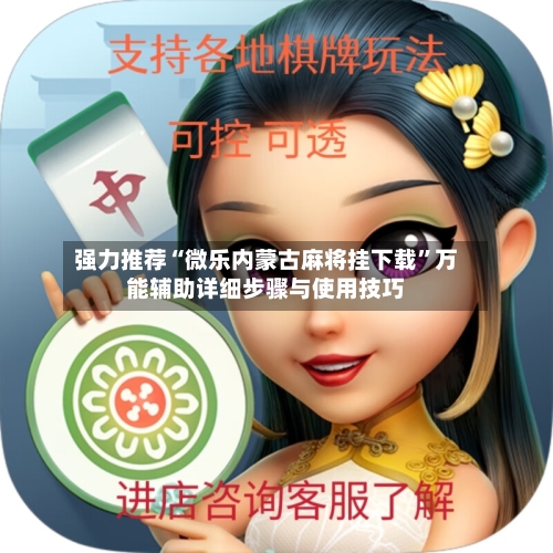 强力推荐“微乐内蒙古麻将挂下载	”万能辅助详细步骤与使用技巧-第1张图片