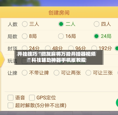 开挂技巧“微友麻将万能开挂器视频”科技辅助神器手机版教程-第3张图片