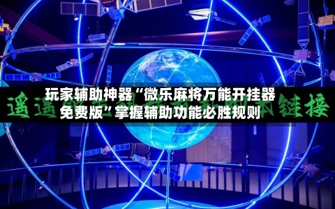 玩家辅助神器“微乐麻将万能开挂器免费版”掌握辅助功能必胜规则-第3张图片