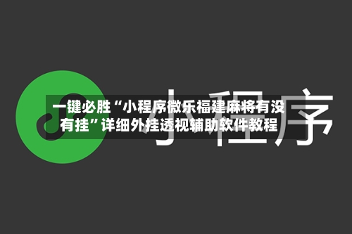 一键必胜“小程序微乐福建麻将有没有挂”详细外挂透视辅助软件教程-第1张图片