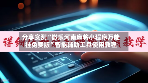 分享实测“微乐河南麻将小程序万能挂免费版	”智能辅助工具使用教程-第2张图片