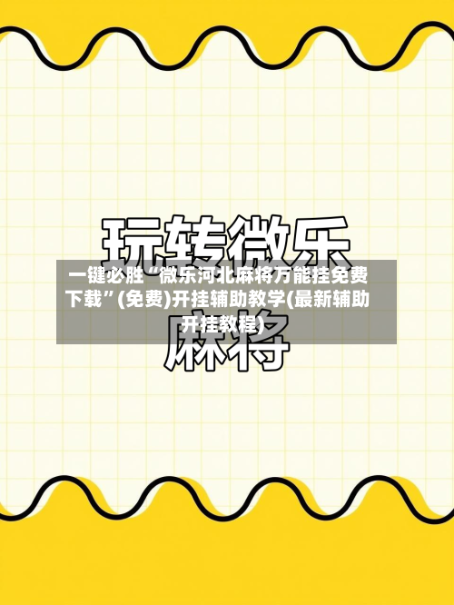 一键必胜“微乐河北麻将万能挂免费下载	”(免费)开挂辅助教学(最新辅助开挂教程)-第1张图片