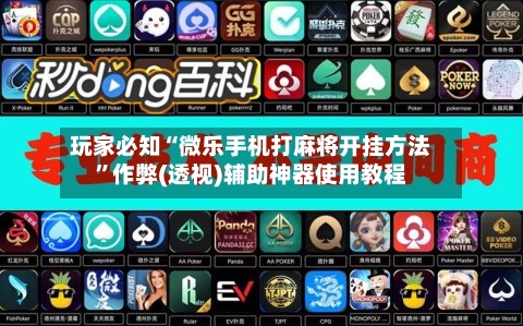 玩家必知“微乐手机打麻将开挂方法”作弊(透视)辅助神器使用教程-第1张图片