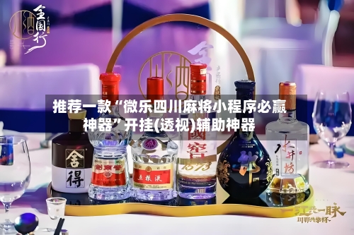 推荐一款“微乐四川麻将小程序必赢神器”开挂(透视)辅助神器-第1张图片