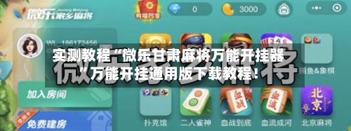 实测教程“微乐甘肃麻将万能开挂器	”万能开挂通用版下载教程！-第1张图片