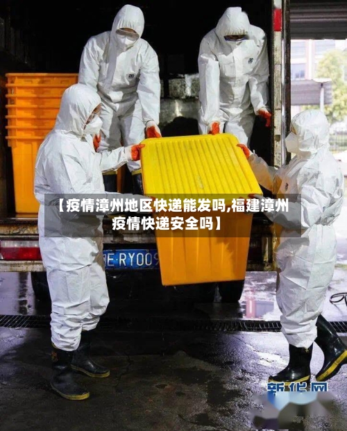 【疫情漳州地区快递能发吗,福建漳州疫情快递安全吗】-第1张图片