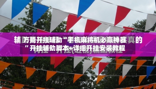 万能开挂辅助“手机麻将机必赢神器”开挂辅助脚本+详细开挂安装教程-第1张图片