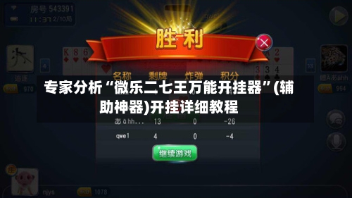 专家分析“微乐二七王万能开挂器”(辅助神器)开挂详细教程-第1张图片