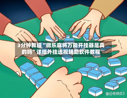 3分钟教程“微乐麻将万能开挂器是真的吗”详细外挂透视辅助软件教程-第1张图片