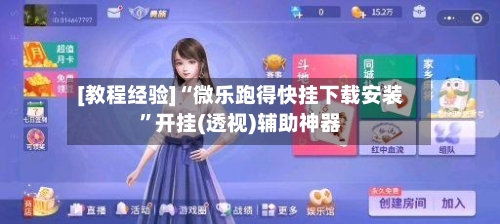[教程经验]“微乐跑得快挂下载安装”开挂(透视)辅助神器-第1张图片
