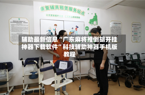 辅助最新信息“广东麻将推倒胡开挂神器下载软件”科技辅助神器手机版教程-第2张图片