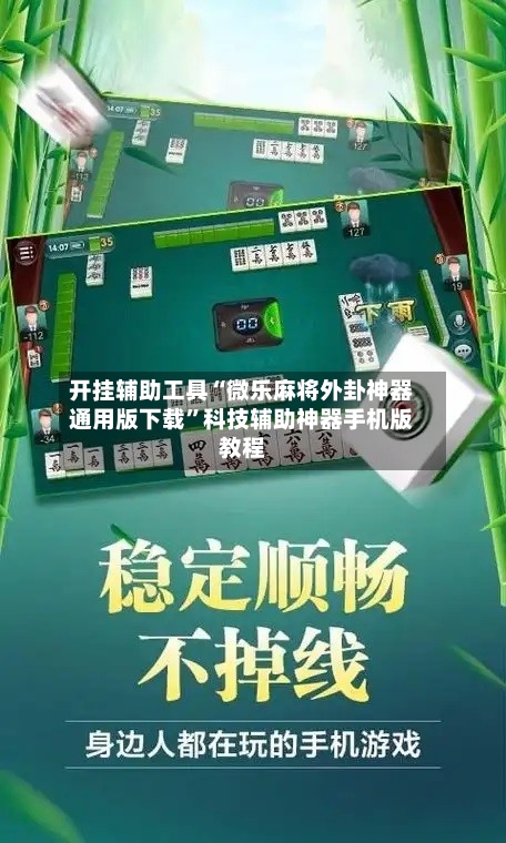开挂辅助工具“微乐麻将外卦神器通用版下载”科技辅助神器手机版教程-第2张图片