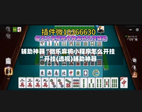 辅助神器“微乐麻将小程序怎么开挂	”开挂(透视)辅助神器-第2张图片