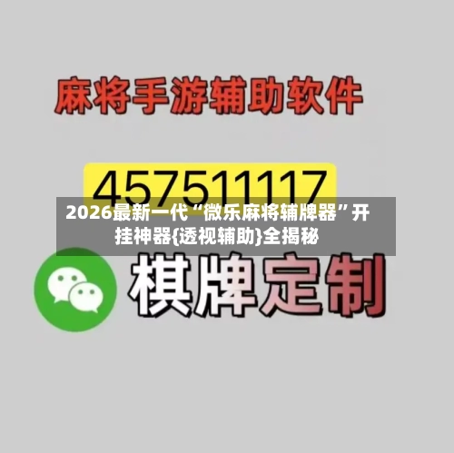 2026最新一代“微乐麻将辅牌器”开挂神器{透视辅助}全揭秘-第2张图片