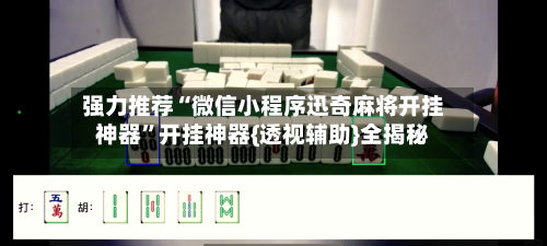 强力推荐“微信小程序迅奇麻将开挂神器	”开挂神器{透视辅助}全揭秘-第2张图片