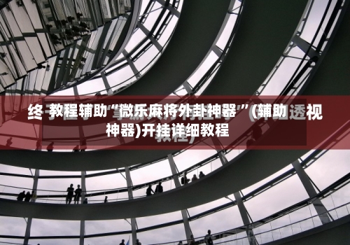 教程辅助“微乐麻将外卦神器 ”(辅助神器)开挂详细教程-第1张图片