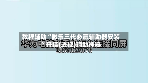 教程辅助“微乐三代必赢辅助器安装”开挂(透视)辅助神器-第1张图片