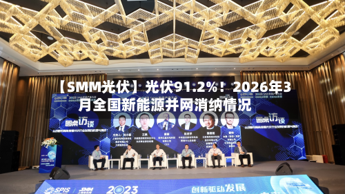 【SMM光伏】光伏91.2%！2026年3月全国新能源并网消纳情况-第2张图片