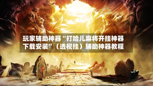 玩家辅助神器“打哈儿麻将开挂神器下载安装”（透视挂）辅助神器教程-第1张图片