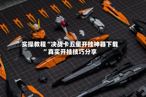 实操教程“决战卡五星开挂神器下载”真实开挂技巧分享-第1张图片
