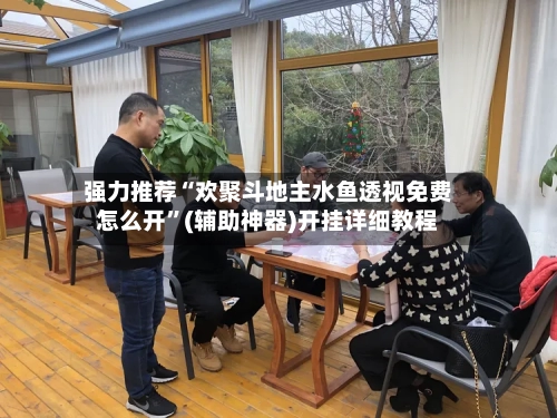 强力推荐“欢聚斗地主水鱼透视免费怎么开”(辅助神器)开挂详细教程-第2张图片