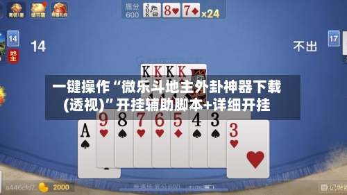 一键操作“微乐斗地主外卦神器下载(透视)	”开挂辅助脚本+详细开挂-第1张图片