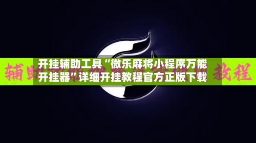 开挂辅助工具“微乐麻将小程序万能开挂器”详细开挂教程官方正版下载-第1张图片