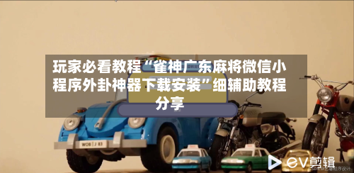 玩家必看教程“雀神广东麻将微信小程序外卦神器下载安装	”细辅助教程分享-第2张图片