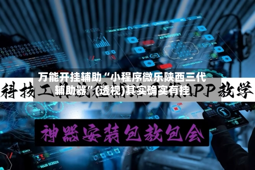 万能开挂辅助“小程序微乐陕西三代辅助器”(透视)其实确实有挂-第3张图片