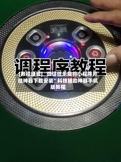 [教程经验]“微信微乐麻将小程序开挂神器下载安装”科技辅助神器手机版教程-第1张图片