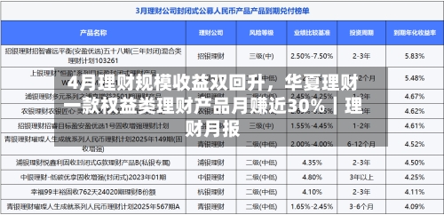 4月理财规模收益双回升，华夏理财一款权益类理财产品月赚近30%｜理财月报-第3张图片