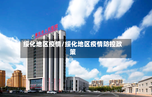 绥化地区疫情/绥化地区疫情防控政策-第2张图片