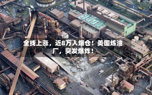 全线上涨	，近8万人爆仓！美国炼油厂，突发爆炸！-第1张图片