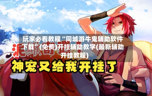 玩家必看教程“同城游牛鬼辅助软件下载”(免费)开挂辅助教学(最新辅助开挂教程)-第1张图片