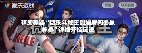 辅助神器“微乐斗地主创建房间必赢神器”详细开挂玩法-第3张图片