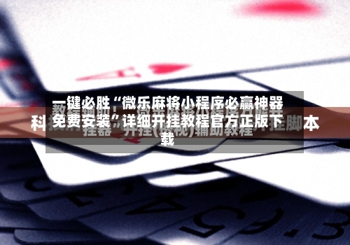 一键必胜“微乐麻将小程序必赢神器免费安装”详细开挂教程官方正版下载-第2张图片