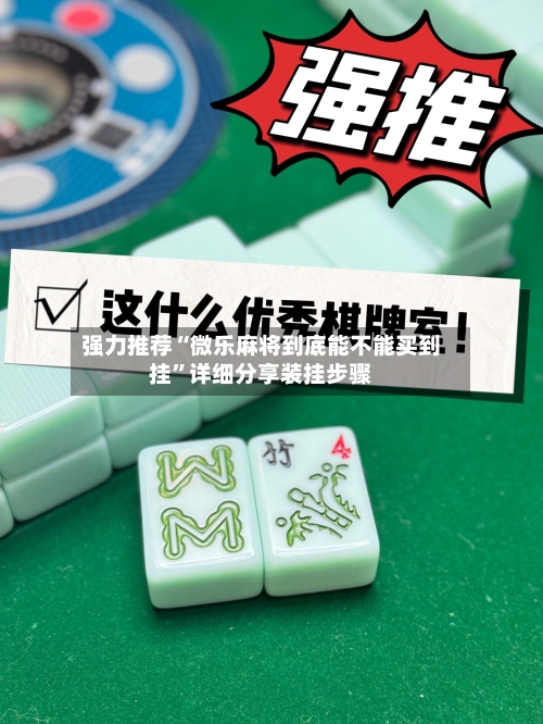 强力推荐“微乐麻将到底能不能买到挂”详细分享装挂步骤-第1张图片