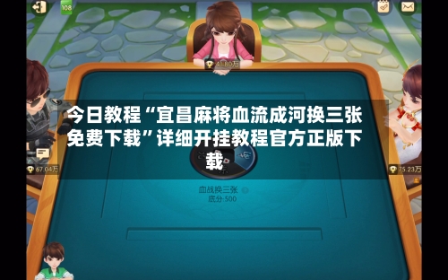 今日教程“宜昌麻将血流成河换三张免费下载”详细开挂教程官方正版下载-第2张图片