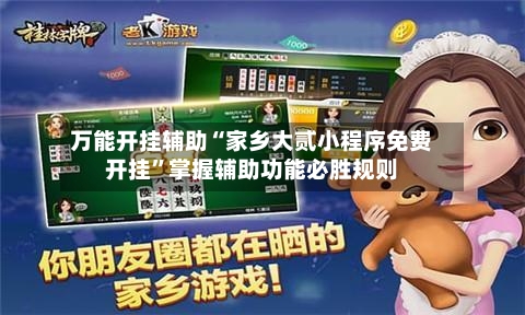 万能开挂辅助“家乡大贰小程序免费开挂”掌握辅助功能必胜规则-第1张图片